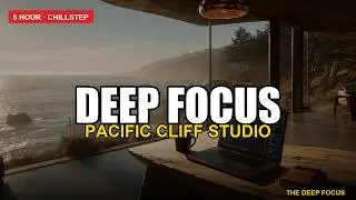 Deep Focus Music — Pacific Cliff Studio | 5 Hour Cinematic Chillstep for Deep Work, Coding & Study