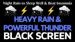 Night Rain to Sleep Well & Beat Insomnia | Heavy Rain & Powerful Thunder | Black Screen