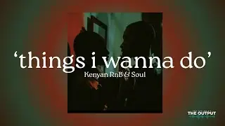 'things i wanna do' | Kenyan R&B/Soul (ft. Njerae, Nikita Kering&rsquo;, Maya Amolo, X.O, Hildah Watiri)