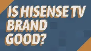 Is Hisense TV brand good?