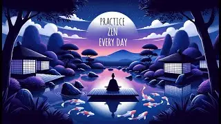 Practice Zen Every Day and See What Happens to Your Mind