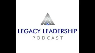 Legacy Leadership Podcast - Episode #1