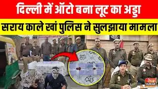 दिल्ली में ऑटो बना लूट का अड्डा, सराय काले खां पुलिस ने सुलझाया मामला ~ Delhi Police Good Work