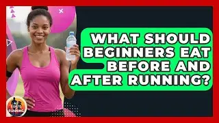 What Should Beginners Eat Before and After Running? - All Sorts Of Running