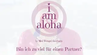 95 - Bin ich zu viel f&uuml;r einen Partner? (I am Aloha)