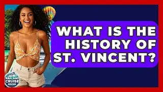 What Is The History Of St. Vincent? - The Rail and Cruise Experts