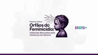 08/01 - Órfãos do Feminicídio: Infâncias Marcadas pela Violência de Gênero