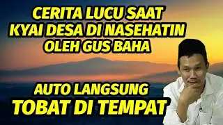 CERITA LUCU SAAT KYAI DESA DI NASEHATIN GUS BAHA. AUTO LANGSUNG TOBAT DI TEMPAT.
