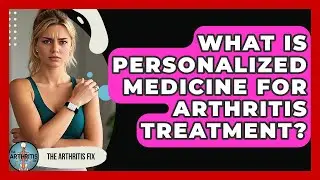 What Is Personalized Medicine For Arthritis Treatment? - The Arthritis Fix