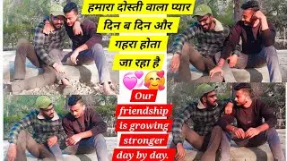 Our friendship is growing stronger day by day हमारा दोस्ती वाला प्यार दिन ब दिन गहरा होता जा रहा है 