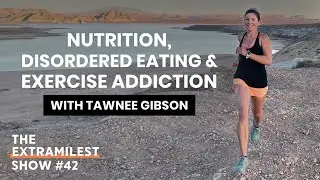 Nutrition, Disordered Eating and Exercise Addiction, with Tawnee Gibson from Endurance Planet