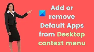 Add or remove Default Apps from Desktop context menu in Windows 11/10