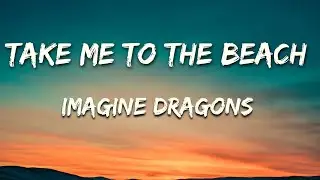 Imagine dragons -Take me to the beach (lyrics)