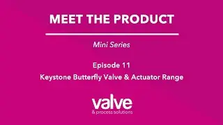 Ep 11 Keystone Butterfly Valve & Actuator Range - Meet the Product - Valve & Process Solutions