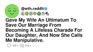 Gave My Wife An Ultimatum To Save Our Marriage From Becoming A Lifeless Charade For Our Daughter,...