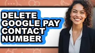 How to Delete Google Pay Contact Number - Full Guide
