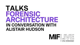 Forensic Architecture in conversation with Alistair Hudson | Artist Talks | MIF Live