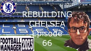 SERIES FINALE | FM23 | REBUILDING CHELSEA | EPISODE 66 | FOOTBALL MANAGER 2023