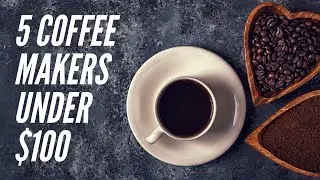 Best Coffee Makers Under 100