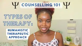 COUNSELLING 101: TYPES OF THERAPY - HUMANISTIC APPROACH | CEE THE TRAINEE COUNSELLOR