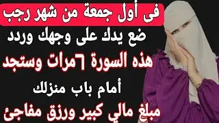 فى أول ليلةجمعة من شهر رجب ضع يدك على وجهك وردد هذة السورة 7مرات وستجد أمام باب منزلك مبلغ كبير ورزق