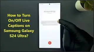 How to Turn On/Off Live Captions on Samsung Galaxy S24 Ultra?