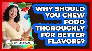 Why Should You Chew Food Thoroughly For Better Flavors? - Smart Steps to Wellness