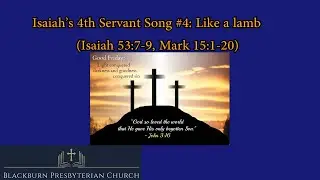 Isaiah&rsquo;s 4th Servant Song #4:Like a Lamb (Isaiah 53:7-9, Mark 15:1-20) Good Friday
