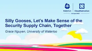 Silly Gooses, Let's Make Sense of the Security Supply Chain, Together - Grace Nguyen