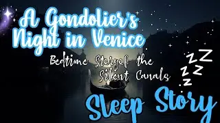 Sleep Story | A Gondolier's Night in Venice (Bedtime Story of the Silent Canals)