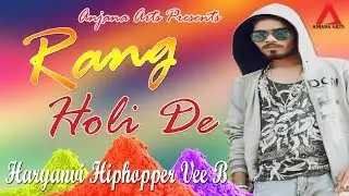 RANG HOLI DE Ft. Haryanvi Hiphopper Vee B - Anjanaholic | D Chandu | M Soni | Anjana Arts
