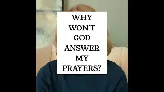 Why won't God answer my prayers? Part 1