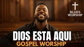 Dios Esta Aqui –  Gospel Worship Profundo | Música Cristiana Adoración | Cruz & Blues Worship 🙏🔥