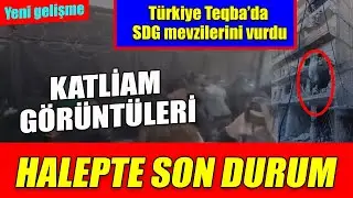 Halep’te insanlık dışı saldırı kamerada, Türkiye Teqba’da S-D-G mevzilerini vurdu