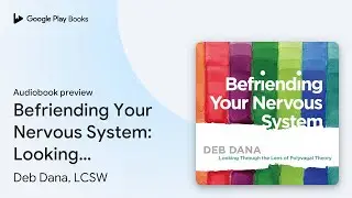Befriending Your Nervous System: Looking… by Deb Dana, LCSW · Audiobook preview
