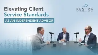 Elevating Client Service Standards as an Independent Advisor