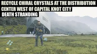 Recycle Chiral Crystals At The Distribution Center West Of Capital Knot City - Death Stranding