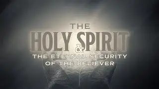 The Holy Spirit and the Eternal Security of Believers - Pastor Charles Clark, Jr