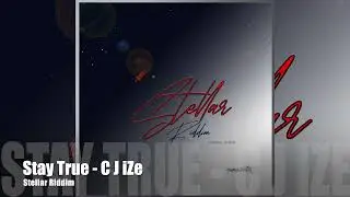 CJ iZe -Stay True -Stellar Riddim