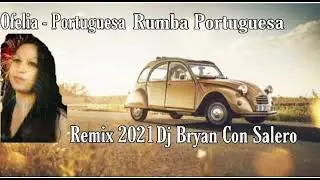 Ofelia - Portuguésa - Rumba Portuguesa 2021 - Al Remix Dj Bryan Con Salero🔥