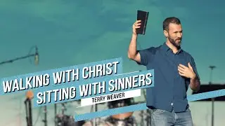 Walking With Christ & Sitting With Sinners | Pastor Terry Weaver