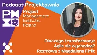 Dlaczego transformacje Agile nie wychodzą? | Magdalena Firlit