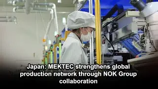 Япония: Компания MEKTEC укрепляет глобальную производственную сеть благодаря сотрудничеству с NOK...