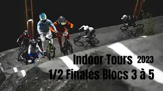 BMX indoor Tours 2023 Demi Finales Blocs 3 à 5