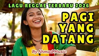 Lagu Reggae Terbaru 2026 Penyemangat Kerja Pagi ☕☀️ &ndash; Pagi yang Datang | Ahmad Music