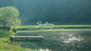 Sunbeam &ndash; a playlist for another quiet afternoon