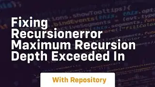 fixing recursionerror maximum recursion depth exceeded in