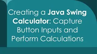 Creating a Java Swing Calculator: Capture Button Inputs and Perform Calculations