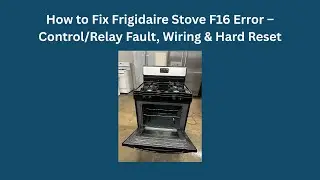 Как исправить ошибку F16 на плите Frigidaire: неисправность управления/реле, проводка и полный сброс