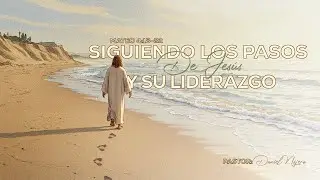 Siguiendo los pasos de Jes&uacute;s y su liderazgo - Pastor Daniel N&aacute;jera - La Casa del Alfarero
